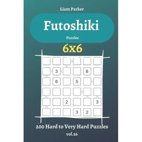 Futoshiki Puzzles - 200 Hard to Very Hard Puzzles 6x6 vol.26