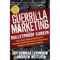 Guerrilla Marketing for a Bulletproof Career: How to Attract Ongoing Opportunities in Perpetually Gut Wrenching Times, for Entrepreneurs, Employees, a