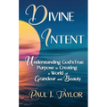 Divine Intent: Understand God's True Purpose in Creating a World of Grandeur and Beauty