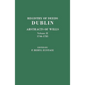 Registry of Deeds, Dublin: Abstracts of Wills. in Two Volumes. Volume II: 1746-1785