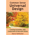 Common Sense Universal Design: Creating Accessible, Safe, Comfortable & Desirable Homes