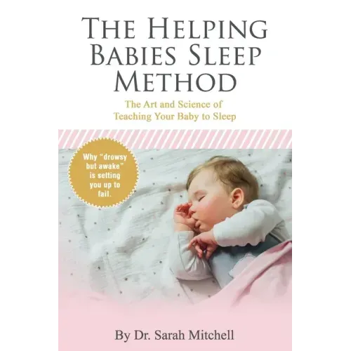 The Helping Babies Sleep Method: The Art and Science of Teaching Your Baby to Sleep