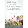 Improvise, Adapt, Overcome: How to Understand Common American Idioms: Life Lessons for Young Adults from Common American Idioms