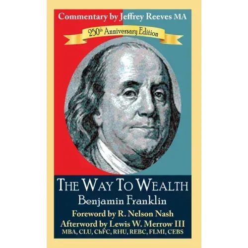 The Way to Wealth Benjamin Franklin 250th Anniversary Edition: Commentary by Jeffrey Reeves