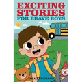 Exciting Stories for Brave Boys: An Inspiring Book About Courage, Friendship and Helping Others