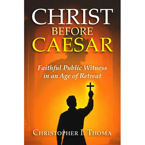 Christ Before Caesar: Faithful Public Witness in an Age of Retreat
