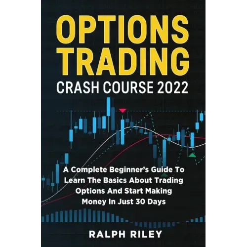 Options Trading Crash Course 2022: A Complete Beginner's Guide To Learn The Basics About Trading Options And Start Making Money In Just 30 Days