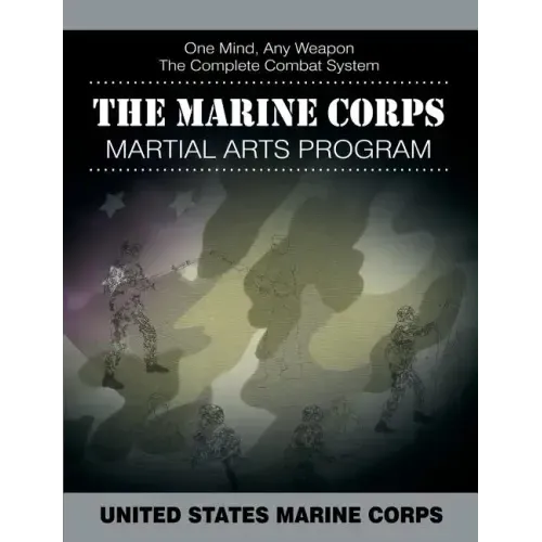The Marine Corps Martial Arts Program: The Complete Combat System