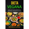 Dieta Vegana: Incluye Plan Alimenticio (Recetas Veganas Altas En Proteína)