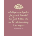All things work together for good to them that love God, to them who are the called according to his purpose: Romans 8:28