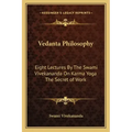 Vedanta Philosophy: Eight Lectures by the Swami Vivekananda on Karma Yoga the Secret of Work