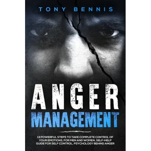 Anger Management: 13 Powerful Steps to Take Complete Control of Your Emotions, For Men and Women, Self-Help Guide for Self Control, Psyc