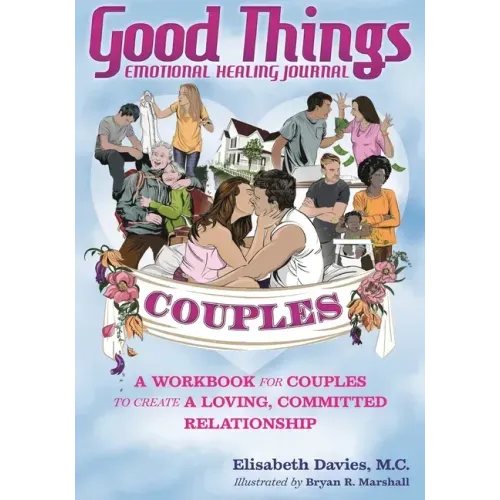 Good Things Emotional Healing Journal for Couples: A Workbook for Couples to Create A Loving, Committed Relationship