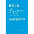 Bold School Brand: How to leverage brand strategy to reposition, differentiate, and market your school