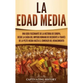 La Edad Media: Una guía fascinante de la historia de Europa, desde la caída del Imperio Romano de Occidente a través de la Peste Negr