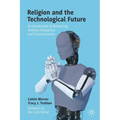 Religion and the Technological Future: An Introduction to Biohacking, Artificial Intelligence, and Transhumanism