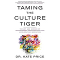 Taming the Culture Tiger: The Art and Science of Transforming Organizations and Accelerating Innovation