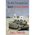 The New Testament Case Against Christian Zionism: A Christian View of the Israeli-Palestinian Conflict