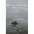 Our Beleaguered Species: Beyond Tribalism