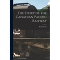 The Story of the Canadian Pacific Railway