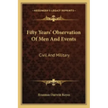 Fifty Years' Observation of Men and Events: Civil and Military