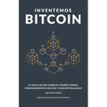 Inventemos Bitcoin: La explicación sobre el primer dinero verdaderamente escaso y descentralizado