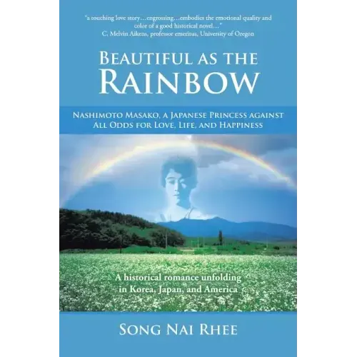 Beautiful as the Rainbow: Nashimoto Masako, a Japanese Princess Against All Odds for Love, Life, and Happiness