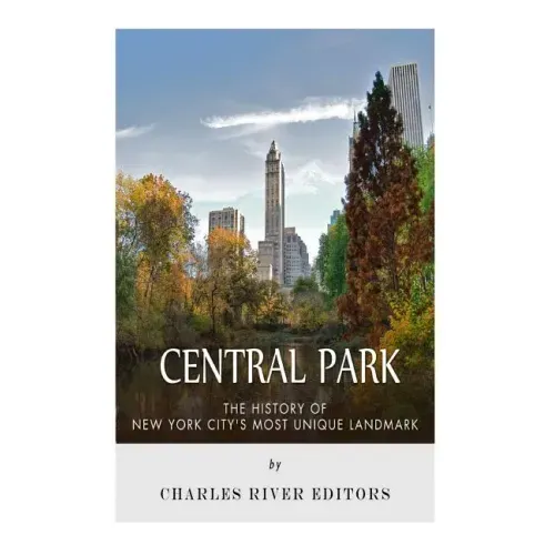 Central Park: The History of New York City's Most Unique Landmark