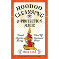 Hoodoo Cleansing and Protection Magic: Banish Negative Energy and Ward Off Unpleasant People