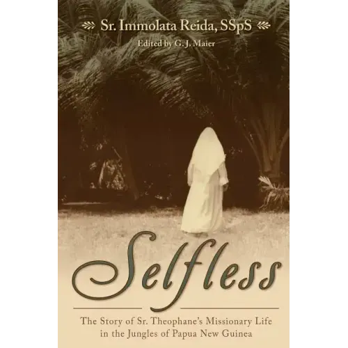 Selfless: The Story of Sr. Theophane's Missionary Life in the Jungles of Papua New Guinea