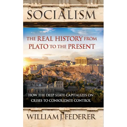 Socialism: The Real History from Plato to the Present: How the Deep State Capitalizes on Crises to Consolidate Control [With Paperback Book]
