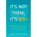 It's Not Them, It's You: Why Employees Break Up With Their Managers and What To Do About It