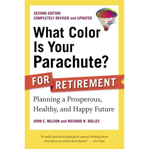 What Color Is Your Parachute? for Retirement: Planning a Prosperous, Healthy, and Happy Future