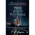 This is not Football: A funny diary from the sidelines of the 2018 FIFA World Cup in Russia