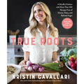 True Roots: A Mindful Kitchen with More Than 100 Recipes Free of Gluten, Dairy, and Refined Sugar: A Cookbook