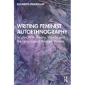 Writing Feminist Autoethnography: In Love with Theory, Words, and the Language of Women Writers