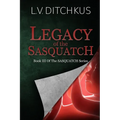 Legacy of the Sasquatch: Book III of The Sasquatch Series