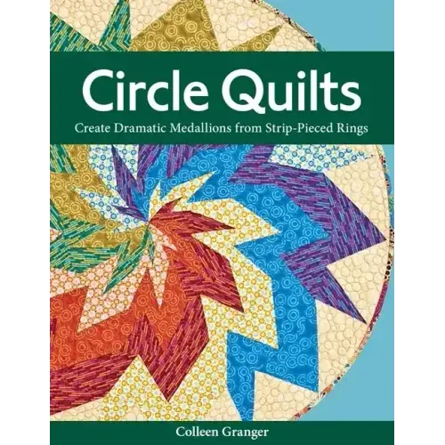 Circle Quilts-Print-on-Demand-Edition: Create Dramatic Medallions from Strip-Pieced Rings