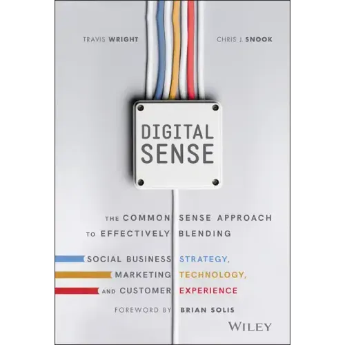 Digital Sense: The Common Sense Approach to Effectively Blending Social Business Strategy, Marketing Technology, and Customer Experience