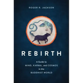 Rebirth: A Guide to Mind, Karma, and Cosmos in the Buddhist World