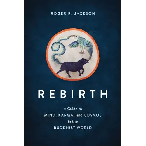 Rebirth: A Guide to Mind, Karma, and Cosmos in the Buddhist World