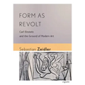 Form as Revolt: Carl Einstein and the Ground of Modern Art