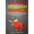 Learn Spanish for Beginners: : A Simple Guide to Start Learning Spanish Language: Including Grammar, Pronunciation, Reading, Writing and 20 Short S