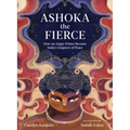 Ashoka the Fierce: How an Angry Prince Became India's Emperor of Peace