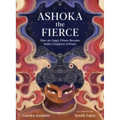Ashoka the Fierce: How an Angry Prince Became India's Emperor of Peace