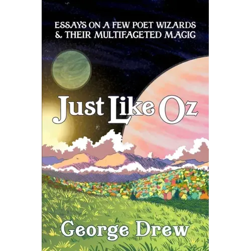 Just Like Oz: Essays on a Few Poet Wizards & Their Multifaceted Magic