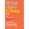 What Have I Done?: Motherhood, Mental Illness & Me