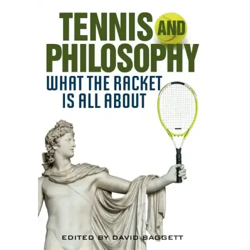 Tennis and Philosophy: What the Racket Is All about