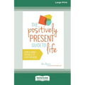 The Positively Present Guide to Life [Standard Large Print 16 Pt Edition]