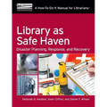 Library as Safe Haven: Disaster Planning, Response, and Recovery; A How-To-Do-It Manual for Librarians